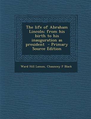 Book cover for The Life of Abraham Lincoln; From His Birth to His Inauguration as President - Primary Source Edition