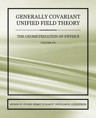 Book cover for Generally Covariant Unified Field Theory - The Geometrization of Physics - Volume VII