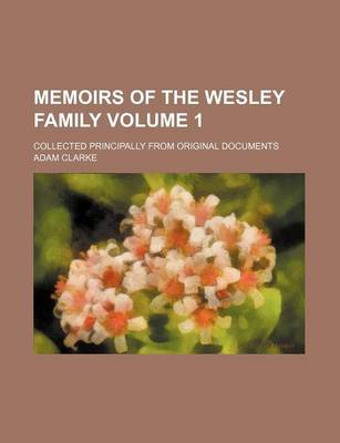 Book cover for Memoirs of the Wesley Family Volume 1; Collected Principally from Original Documents