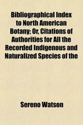 Cover of Bibliographical Index to North American Botany; Or, Citations of Authorities for All the Recorded Indigenous and Naturalized Species of the