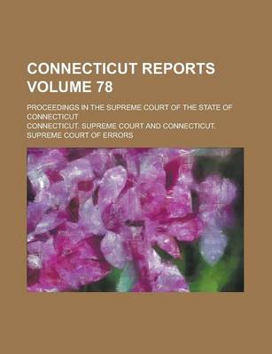 Book cover for Connecticut Reports; Proceedings in the Supreme Court of the State of Connecticut Volume 78