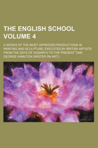 Cover of The English School Volume 4; A Series of the Most Approved Productions in Painting and Sculpture Executed by British Artists from the Days of Hogarth to the Present Time