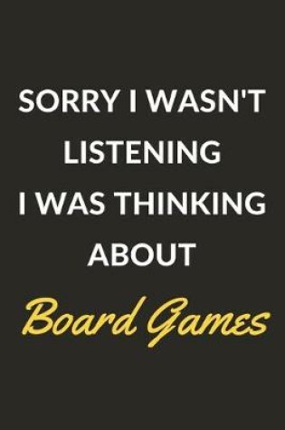 Cover of Sorry I Wasn't Listening I Was Thinking About Board Games