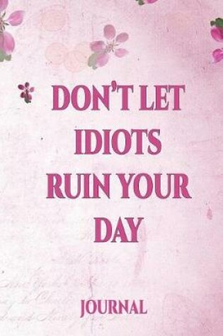 Cover of Don't Let Idiots Ruin Your Day Journal