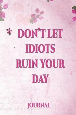 Book cover for Don't Let Idiots Ruin Your Day Journal