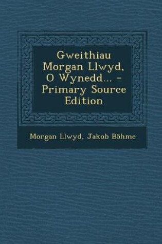 Cover of Gweithiau Morgan Llwyd, O Wynedd... - Primary Source Edition