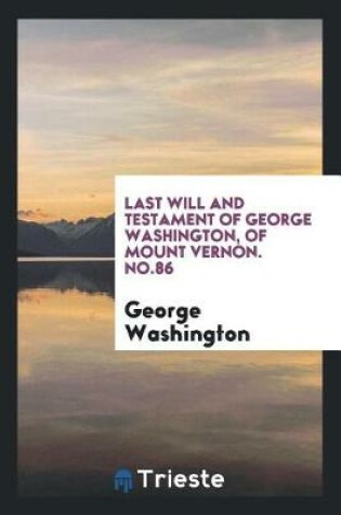 Cover of Last Will and Testament of George Washington, of Mount Vernon. No.86