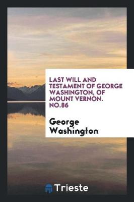 Book cover for Last Will and Testament of George Washington, of Mount Vernon. No.86