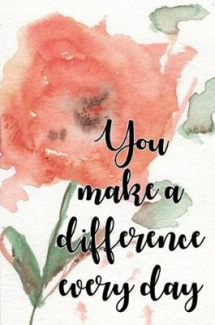 Cover of You Make a Difference Every Day Notebook