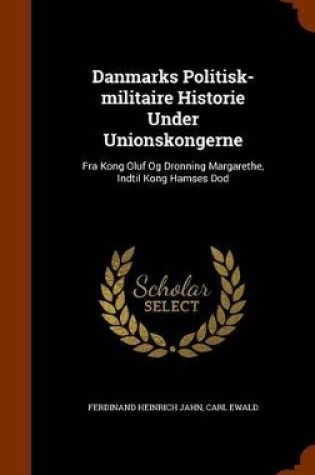 Cover of Danmarks Politisk-Militaire Historie Under Unionskongerne