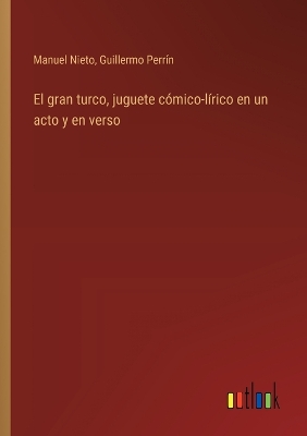 Book cover for El gran turco, juguete c�mico-l�rico en un acto y en verso