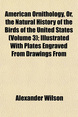 Book cover for American Ornithology, Or, the Natural History of the Birds of the United States (Volume 3); Illustrated with Plates Engraved from Drawings from