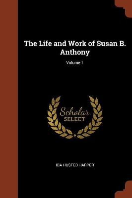 Book cover for The Life and Work of Susan B. Anthony; Volume 1