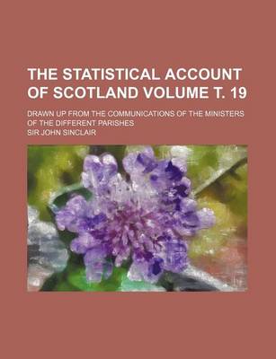 Book cover for The Statistical Account of Scotland Volume . 19; Drawn Up from the Communications of the Ministers of the Different Parishes