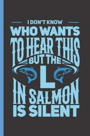 Cover of I Don't Know Who Wants to Hear This But the L in Salmon Is Silent