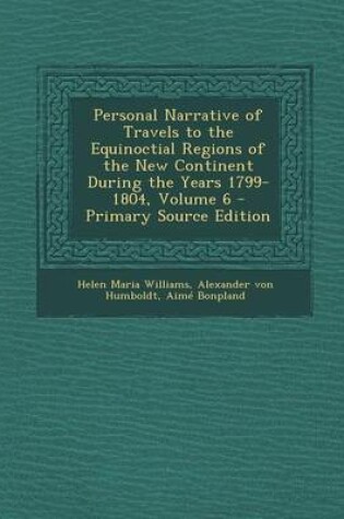 Cover of Personal Narrative of Travels to the Equinoctial Regions of the New Continent During the Years 1799-1804, Volume 6 - Primary Source Edition