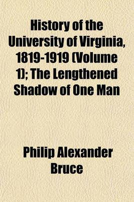 Book cover for History of the University of Virginia, 1819-1919 (Volume 1); The Lengthened Shadow of One Man