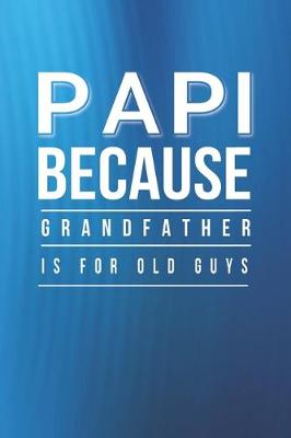 Book cover for Papi Because Grandfather Is For Old Guys