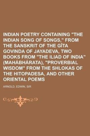 Cover of Indian Poetry Containing the Indian Song of Songs, from the Sanskrit of the Gita Govinda of Jayadeva, Two Books from the Iliad of India (Mahabharata),