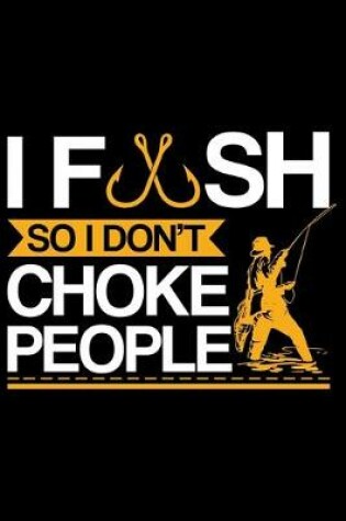 Cover of I Fish So I Don't Choke People