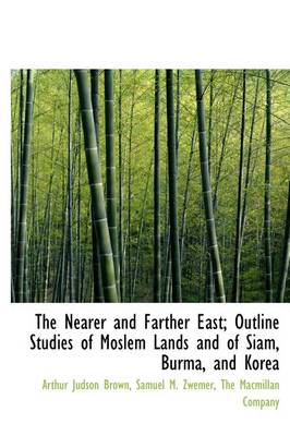Book cover for The Nearer and Farther East; Outline Studies of Moslem Lands and of Siam, Burma, and Korea
