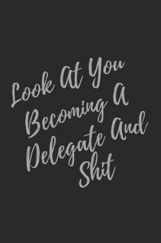 Cover of Look At You Becoming A Delegate And Shit