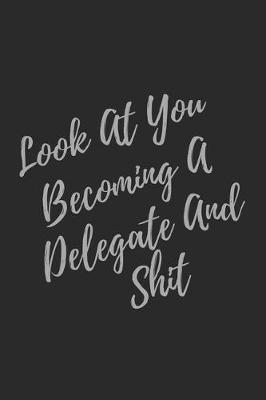 Book cover for Look At You Becoming A Delegate And Shit