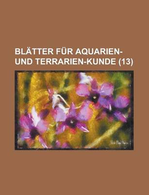 Book cover for Blatter Fur Aquarien- Und Terrarien-Kunde (13 )