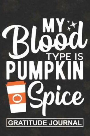 Cover of My Blood Type Is Pumpkin Spice - Gratitude Journal