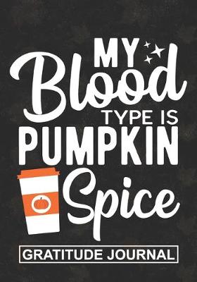 Book cover for My Blood Type Is Pumpkin Spice - Gratitude Journal
