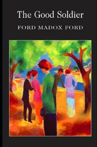 Cover of The Good Soldier By Ford Madox Ford (A Domestic Fictional Novel) "Unabridged & annotated Edition"