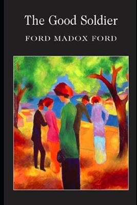 Book cover for The Good Soldier By Ford Madox Ford (A Domestic Fictional Novel) "Unabridged & annotated Edition"