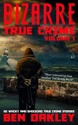 Book cover for Bizarre True Crime Volume 1