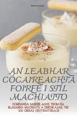 Cover of An Leabhar Cócaireachta Foirfe I Stíl Machiatto