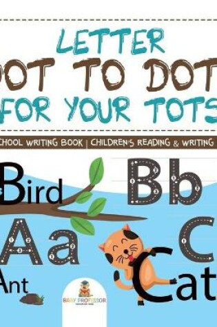 Cover of Letter Dot to Dots for Your Tots - Preschool Writing Book Children's Reading & Writing Books