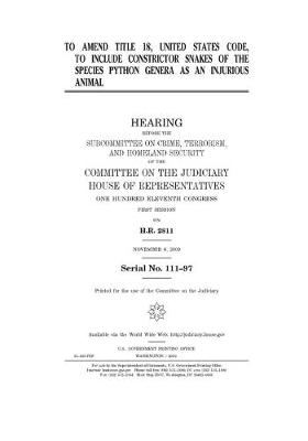 Book cover for To amend Title 18, United States Code, to include constrictor snakes of the species Python genera as an injurious animal