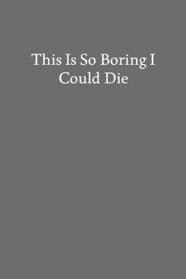 Book cover for This Is so Boring I Could Die