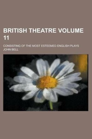 Cover of British Theatre; Consisting of the Most Esteemed English Plays Volume 11