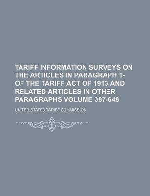 Book cover for Tariff Information Surveys on the Articles in Paragraph 1- Of the Tariff Act of 1913 and Related Articles in Other Paragraphs Volume 387-648