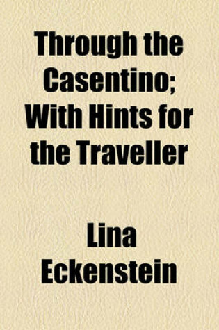 Cover of Through the Casentino; With Hints for the Traveller