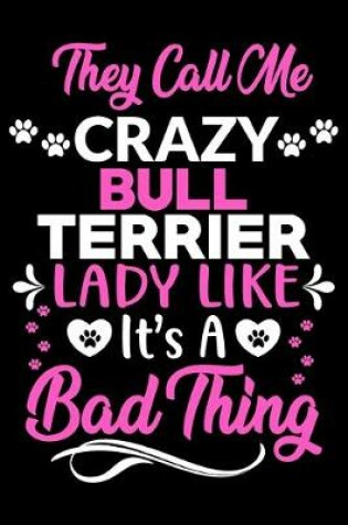 Cover of They call me crazy Bull terrier lady like.It's a bad thing