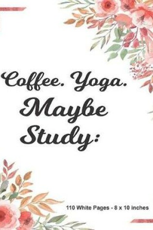 Cover of Cofee Yoga Maybe Study 110 White Pages 8x10 inches