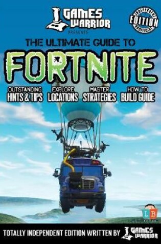 Cover of Fortnite - Ultimate Guide by Games Warrior (Independent Edition)