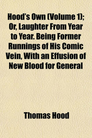 Cover of Hood's Own (Volume 1); Or, Laughter from Year to Year. Being Former Runnings of His Comic Vein, with an Effusion of New Blood for General