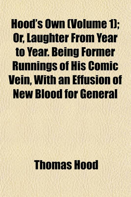 Book cover for Hood's Own (Volume 1); Or, Laughter from Year to Year. Being Former Runnings of His Comic Vein, with an Effusion of New Blood for General