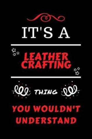 Cover of It's A Leather Crafting Thing You Wouldn't Understand