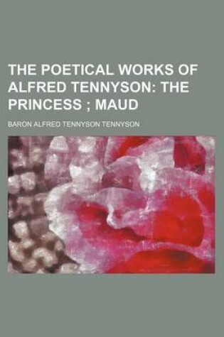 Cover of The Poetical Works of Alfred Tennyson (Volume 4); The Princess Maud