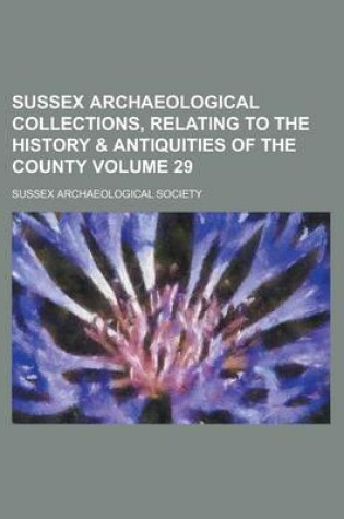 Cover of Sussex Archaeological Collections, Relating to the History & Antiquities of the County Volume 29