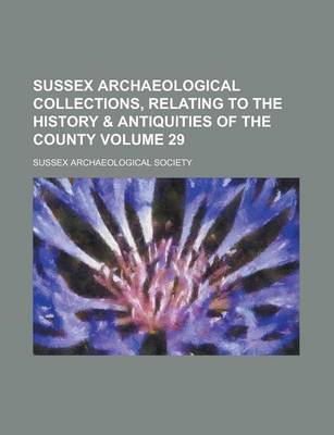 Book cover for Sussex Archaeological Collections, Relating to the History & Antiquities of the County Volume 29