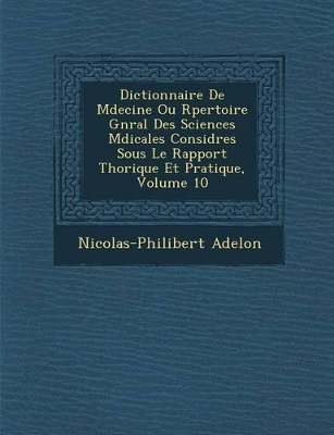 Book cover for Dictionnaire de M Decine Ou R Pertoire G N Ral Des Sciences M Dicales Consid R Es Sous Le Rapport Th Orique Et Pratique, Volume 10